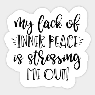 My Lack of Inner Peace is Stressing Me Out Sticker